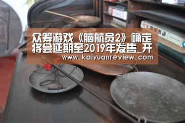众筹游戏《脑航员2》确定将会延期至2019年发售_开元导航(图1) 开元导航